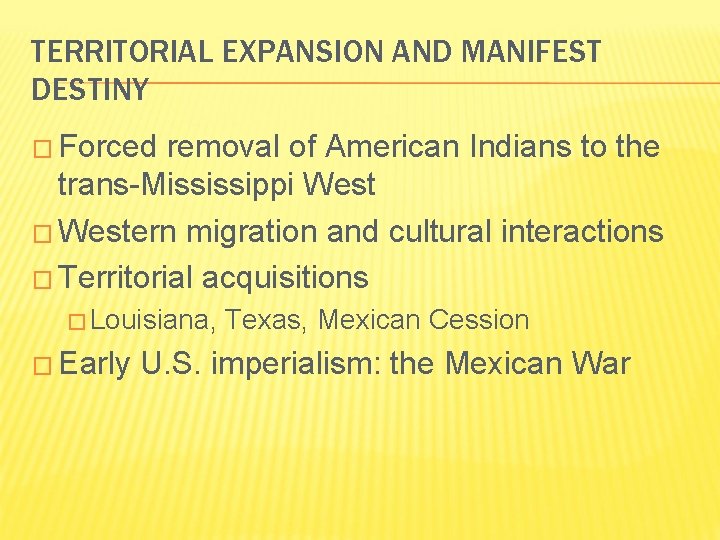 TERRITORIAL EXPANSION AND MANIFEST DESTINY � Forced removal of American Indians to the trans-Mississippi