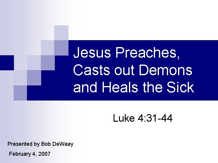 Jesus Preaches, Casts out Demons and Heals the Sick Luke 4: 31 -44 Presented