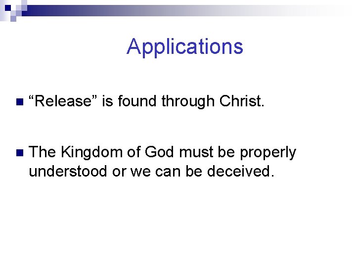 Applications n “Release” is found through Christ. n The Kingdom of God must be