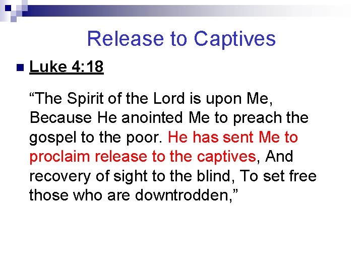 Release to Captives n Luke 4: 18 “The Spirit of the Lord is upon