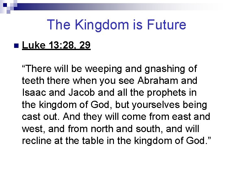 The Kingdom is Future n Luke 13: 28, 29 “There will be weeping and
