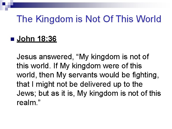 The Kingdom is Not Of This World n John 18: 36 Jesus answered, “My