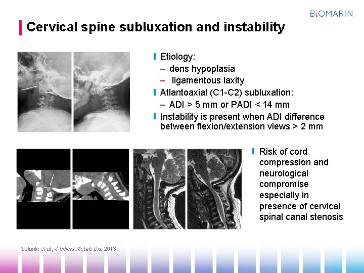 Cervical spine subluxation and instability Etiology: – dens hypoplasia – ligamentous laxity Atlantoaxial (C