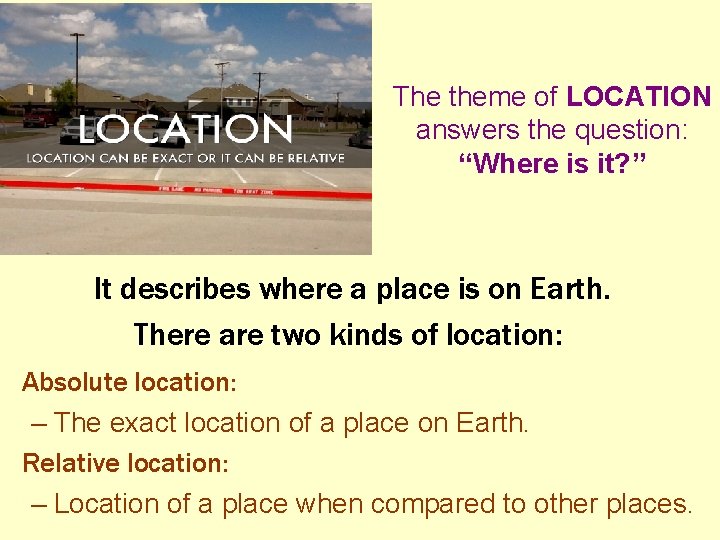 The theme of LOCATION answers the question: “Where is it? ” It describes where