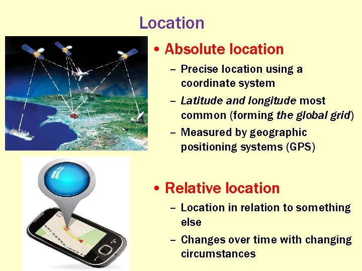 Location • Absolute location – Precise location using a coordinate system – Latitude and