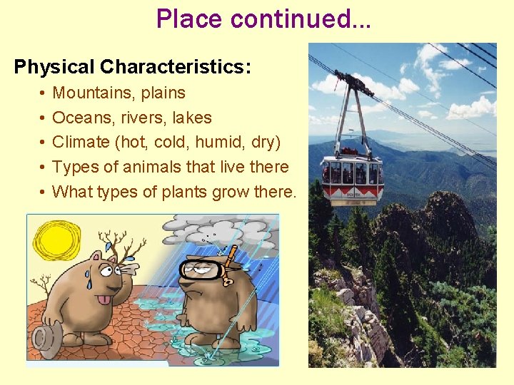 Place continued. . . Physical Characteristics: • • • Mountains, plains Oceans, rivers, lakes