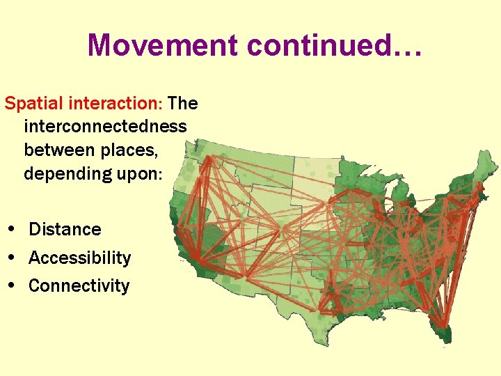 Movement continued… Spatial interaction: The interconnectedness between places, depending upon: • Distance • Accessibility