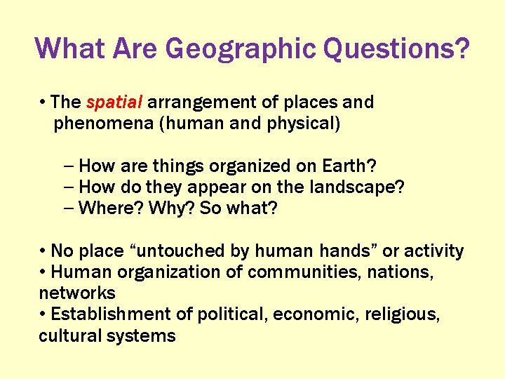 What Are Geographic Questions? • The spatial arrangement of places and phenomena (human and