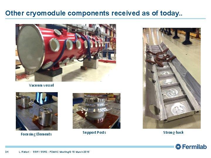 Other cryomodule components received as of today. . Vacuum vessel Focusing Elements 24 Support