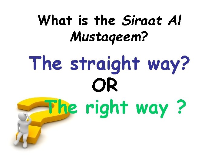 What is the Siraat Al Mustaqeem? The straight way? OR The right way ?