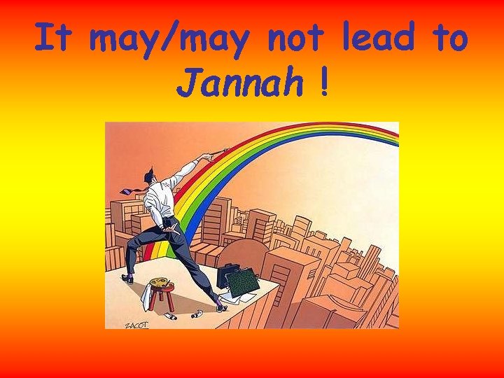 It may/may not lead to Jannah ! 