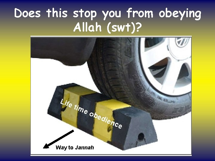 Does this stop you from obeying Allah (swt)? Life tim eo bed Way to