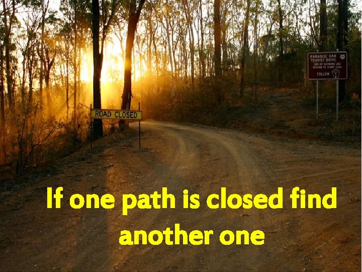 If one path is closed find another one 