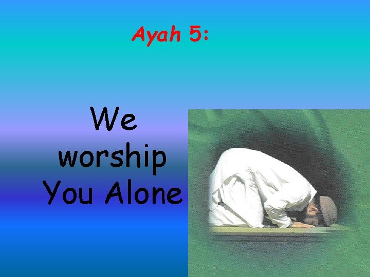 Ayah 5: We worship You Alone 