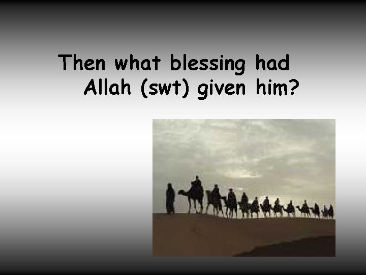 Then what blessing had Allah (swt) given him? 