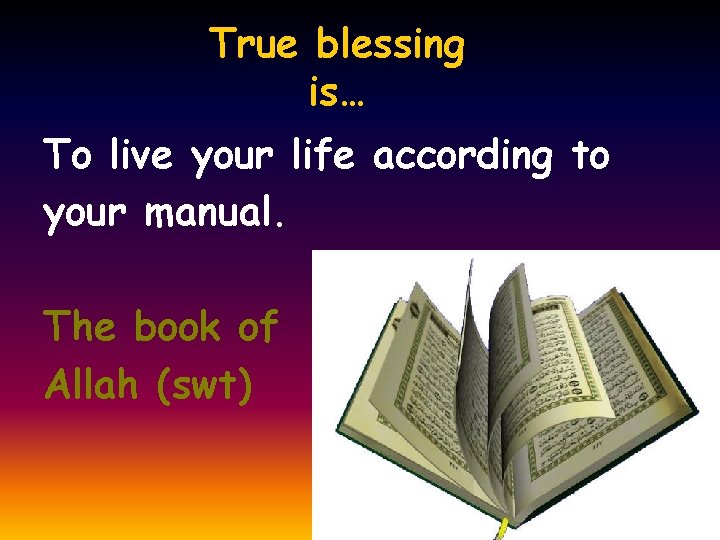 True blessing is… To live your life according to your manual. The book of