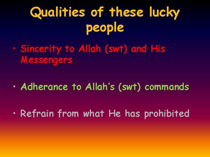 Qualities of these lucky people • Sincerity to Allah (swt) and His Messengers •