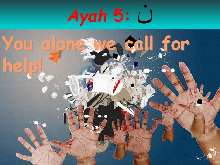 Ayah 5: ﻥ You alone we call for help! 