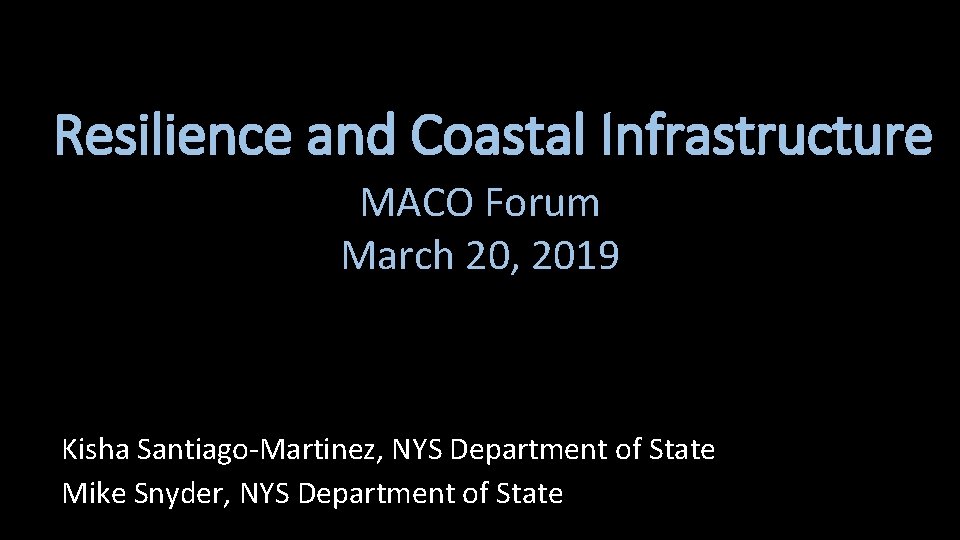 Resilience and Coastal Infrastructure MACO Forum March 20, 2019 Kisha Santiago-Martinez, NYS Department of