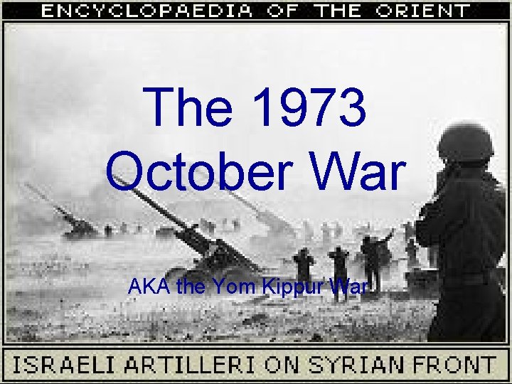 The 1973 October War AKA the Yom Kippur War 