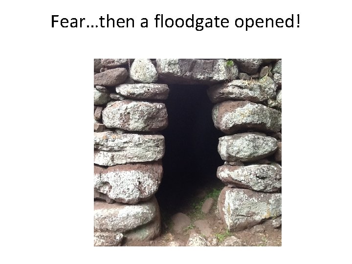 Fear…then a floodgate opened! 