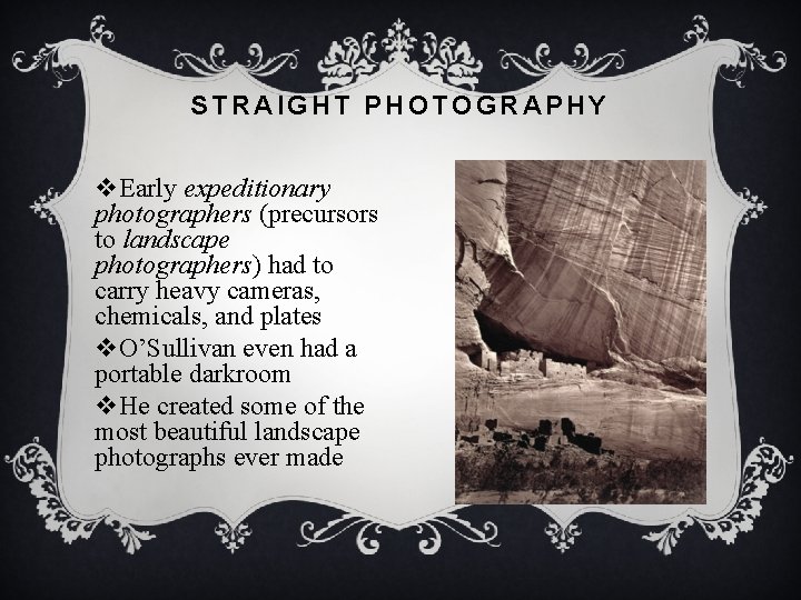 STRAIGHT PHOTOGRAPHY v. Early expeditionary photographers (precursors to landscape photographers) had to carry heavy