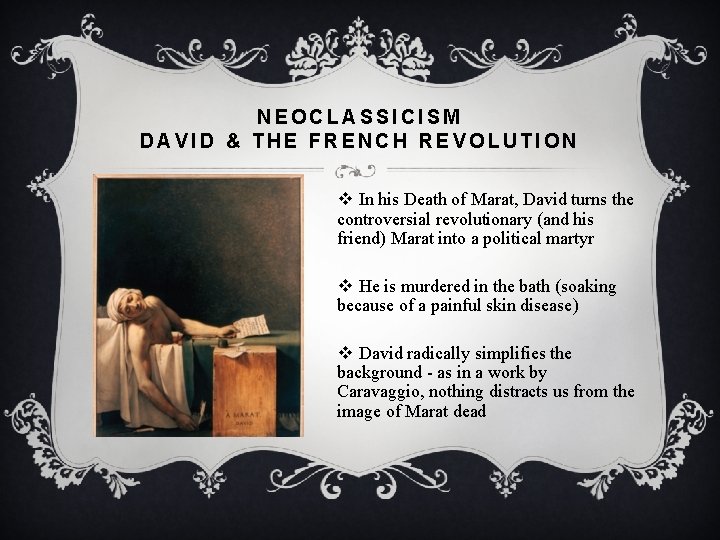 NEOCLASSICISM DAVID & THE FRENCH REVOLUTION v In his Death of Marat, David turns