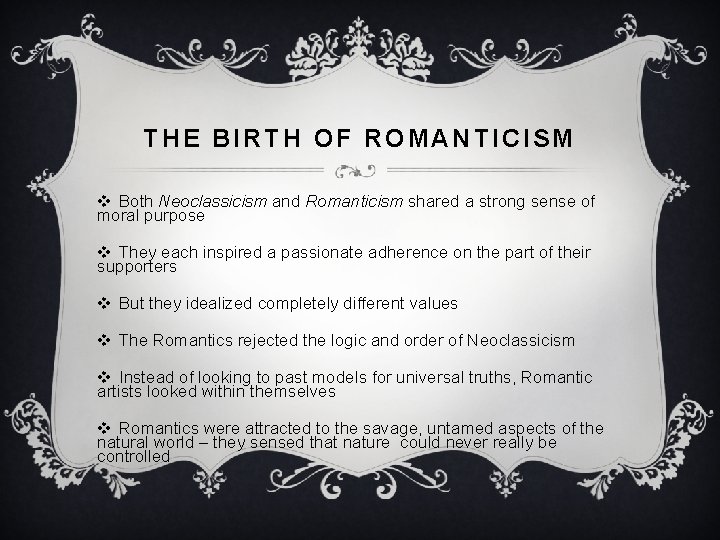 THE BIRTH OF ROMANTICISM v Both Neoclassicism and Romanticism shared a strong sense of