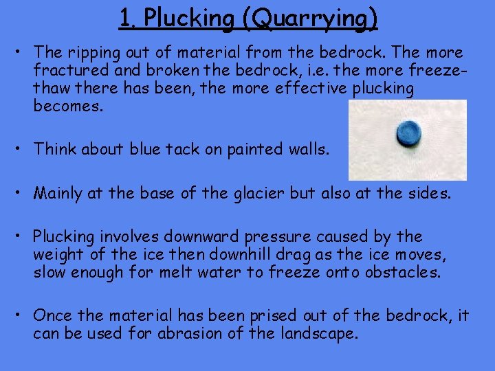 1. Plucking (Quarrying) • The ripping out of material from the bedrock. The more