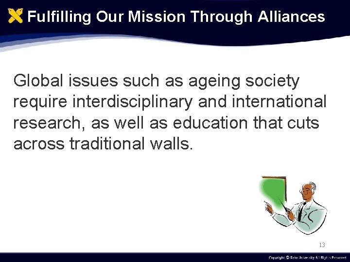 Fulfilling Our Mission Through Alliances Global issues such as ageing society require interdisciplinary and