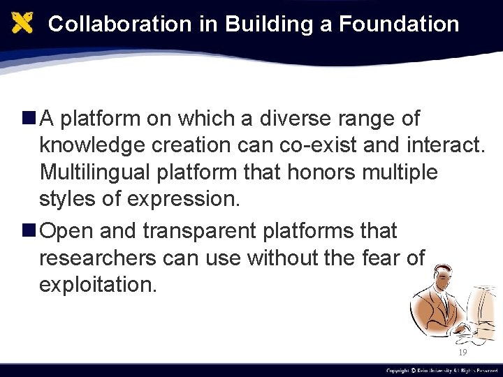 Collaboration in Building a Foundation n A platform on which a diverse range of