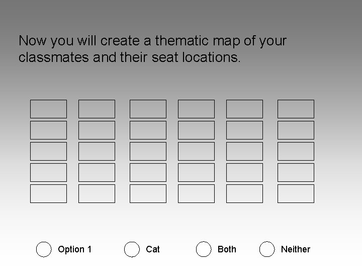 Now you will create a thematic map of your classmates and their seat locations.
