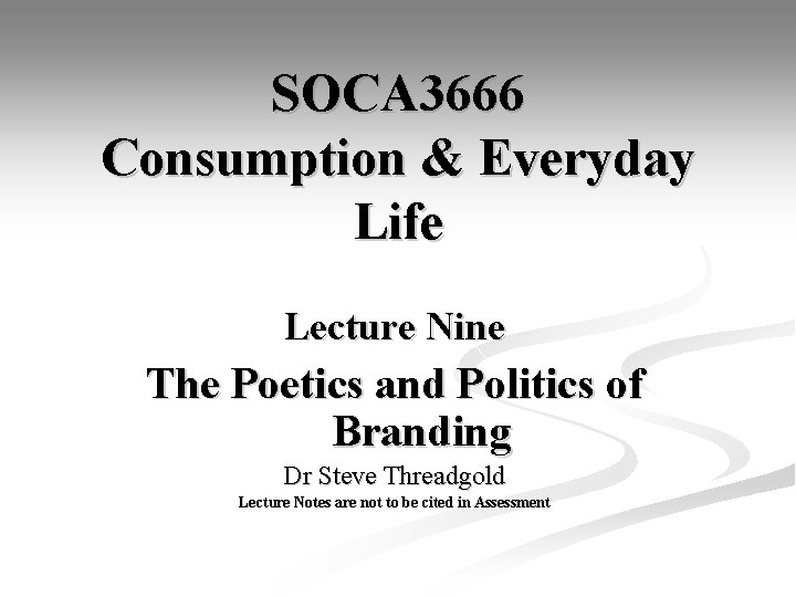 SOCA 3666 Consumption & Everyday Life Lecture Nine The Poetics and Politics of Branding