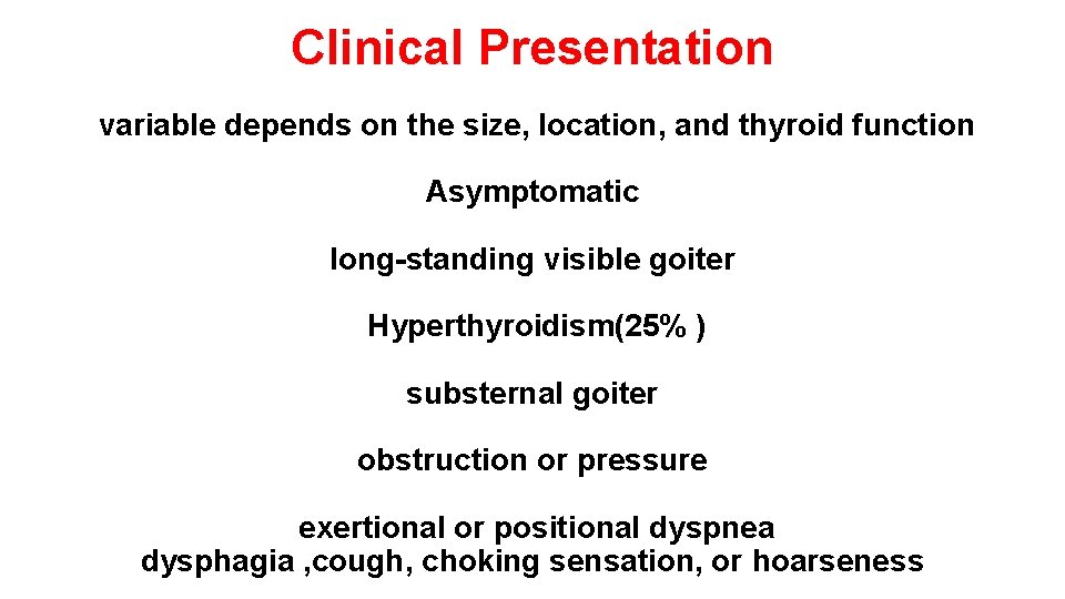Clinical Presentation variable depends on the size, location, and thyroid function Asymptomatic long-standing visible