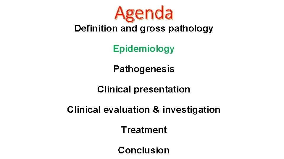 Agenda Definition and gross pathology Epidemiology Pathogenesis Clinical presentation Clinical evaluation & investigation Treatment