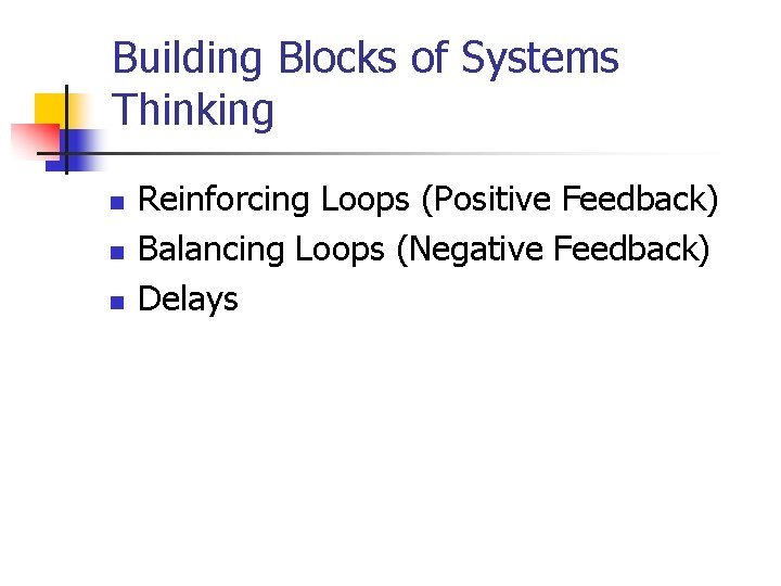 Building Blocks of Systems Thinking n n n Reinforcing Loops (Positive Feedback) Balancing Loops Building Blocks of Systems Thinking n n n Reinforcing Loops (Positive Feedback) Balancing Loops