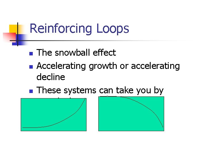 Reinforcing Loops n n n The snowball effect Accelerating growth or accelerating decline These Reinforcing Loops n n n The snowball effect Accelerating growth or accelerating decline These