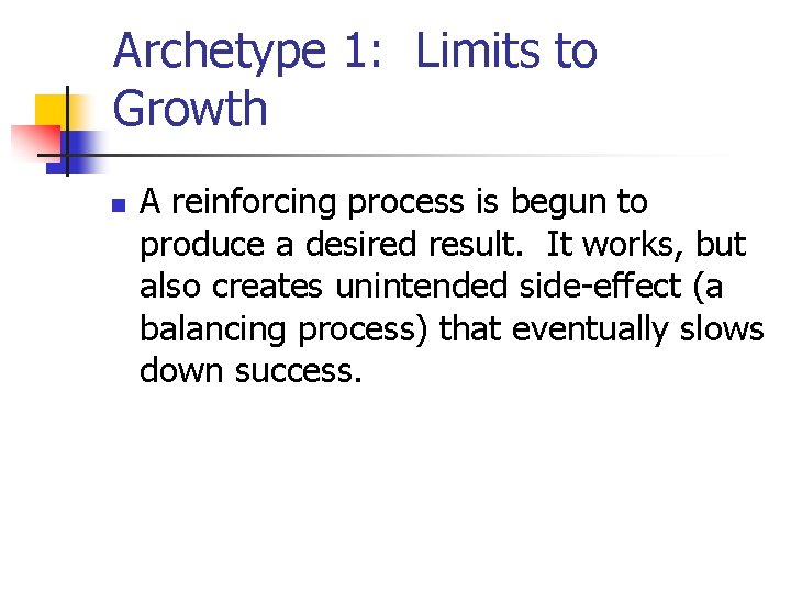 Archetype 1: Limits to Growth n A reinforcing process is begun to produce a Archetype 1: Limits to Growth n A reinforcing process is begun to produce a