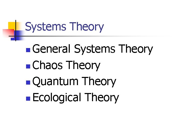 Systems Theory General Systems Theory n Chaos Theory n Quantum Theory n Ecological Theory Systems Theory General Systems Theory n Chaos Theory n Quantum Theory n Ecological Theory