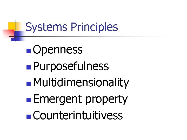 Systems Principles Openness n Purposefulness n Multidimensionality n Emergent property n Counterintuitivess n Systems Principles Openness n Purposefulness n Multidimensionality n Emergent property n Counterintuitivess n