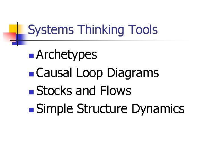 Systems Thinking Tools Archetypes n Causal Loop Diagrams n Stocks and Flows n Simple Systems Thinking Tools Archetypes n Causal Loop Diagrams n Stocks and Flows n Simple