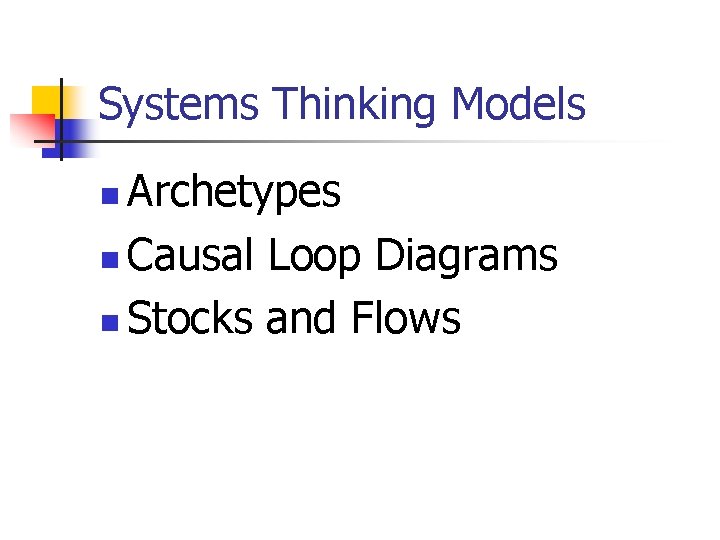 Systems Thinking Models Archetypes n Causal Loop Diagrams n Stocks and Flows n Systems Thinking Models Archetypes n Causal Loop Diagrams n Stocks and Flows n