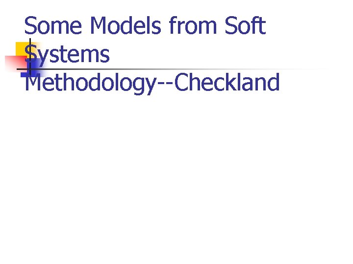 Some Models from Soft Systems Methodology--Checkland Some Models from Soft Systems Methodology--Checkland