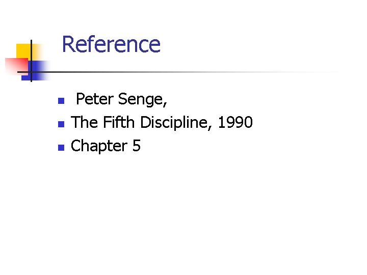 Reference n n n Peter Senge, The Fifth Discipline, 1990 Chapter 5 Reference n n n Peter Senge, The Fifth Discipline, 1990 Chapter 5