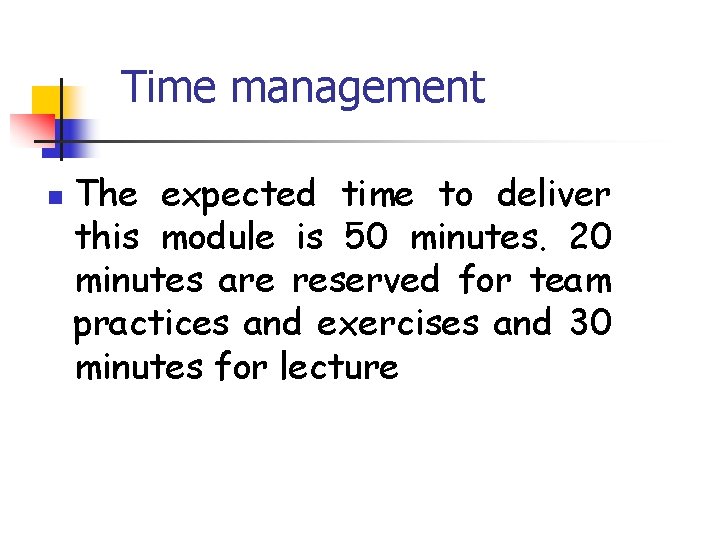 Time management n The expected time to deliver this module is 50 minutes. 20 Time management n The expected time to deliver this module is 50 minutes. 20