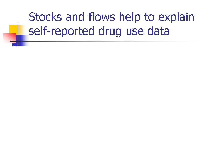 Stocks and flows help to explain self-reported drug use data Stocks and flows help to explain self-reported drug use data