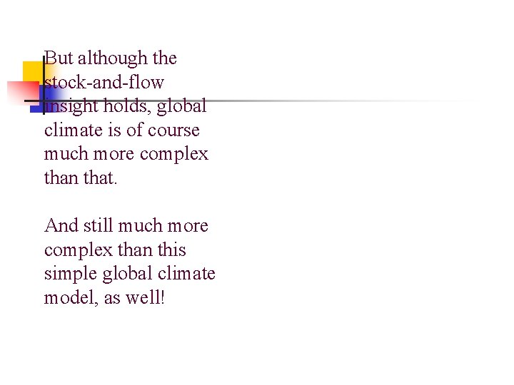 But although the stock-and-flow insight holds, global climate is of course much more complex But although the stock-and-flow insight holds, global climate is of course much more complex