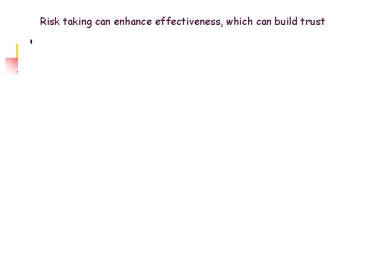 Risk taking can enhance effectiveness, which can build trust Risk taking can enhance effectiveness, which can build trust