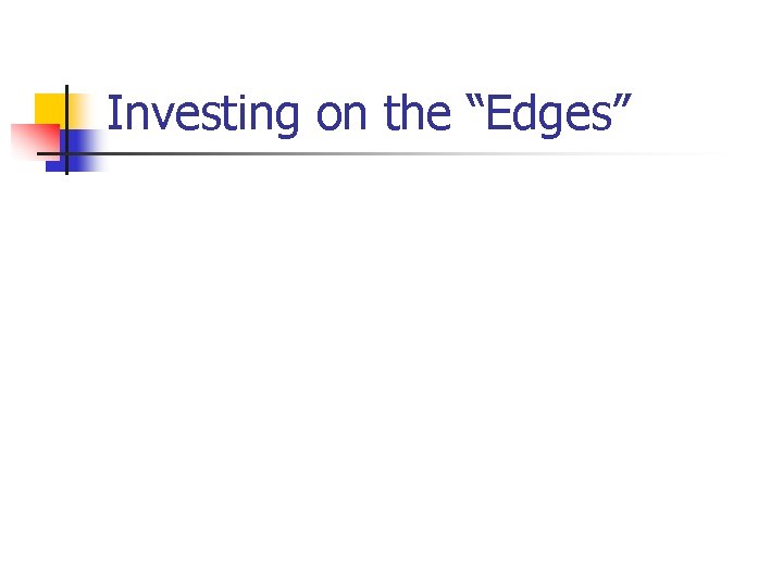Investing on the “Edges” Investing on the “Edges”