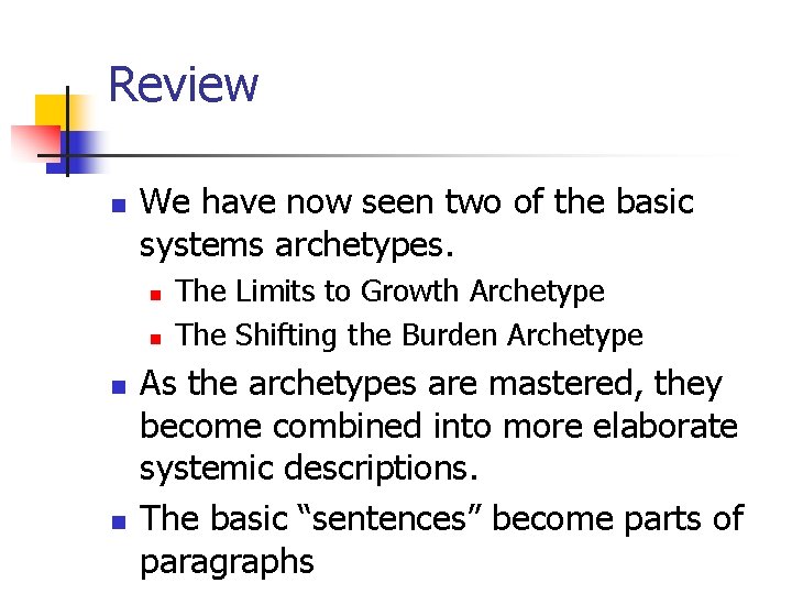 Review n We have now seen two of the basic systems archetypes. n n Review n We have now seen two of the basic systems archetypes. n n